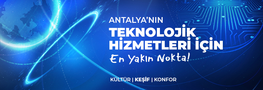 ANTALYA'NIN TEKNOLOJİK HİZMETLERİ İÇİN EN YAKIN NOKTA